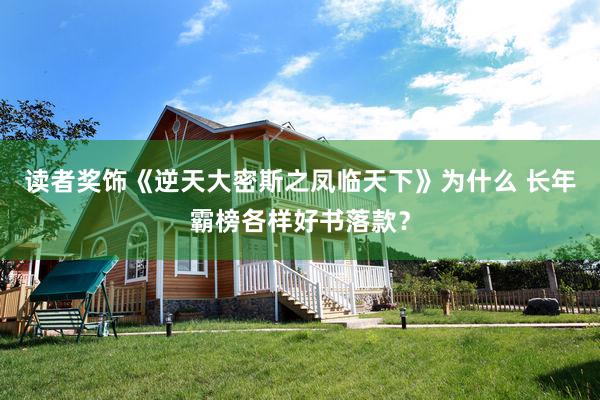 读者奖饰《逆天大密斯之凤临天下》为什么 长年霸榜各样好书落款？