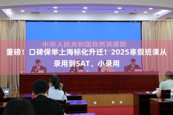 重磅！口碑保举上海标化升迁！2025寒假班课从录用到SAT、小录用