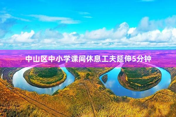 中山区中小学课间休息工夫延伸5分钟