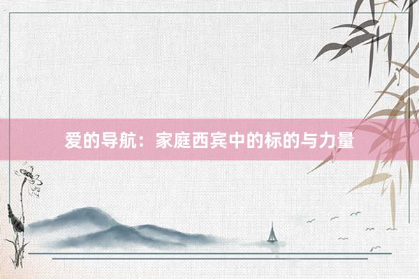 爱的导航：家庭西宾中的标的与力量