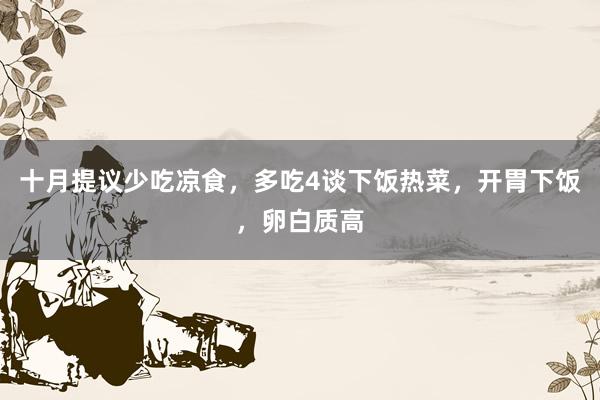 十月提议少吃凉食，多吃4谈下饭热菜，开胃下饭，卵白质高