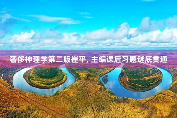 奢侈神理学第二版崔平, 主编课后习题谜底贯通