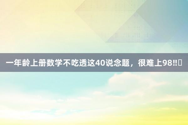 一年龄上册数学不吃透这40说念题，很难上98‼️