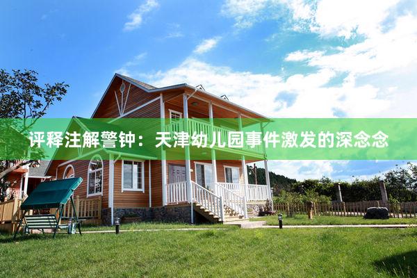 评释注解警钟：天津幼儿园事件激发的深念念