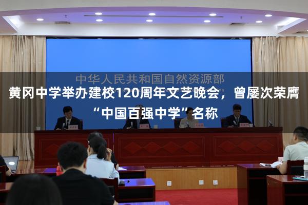 黄冈中学举办建校120周年文艺晚会，曾屡次荣膺“中国百强中学”名称