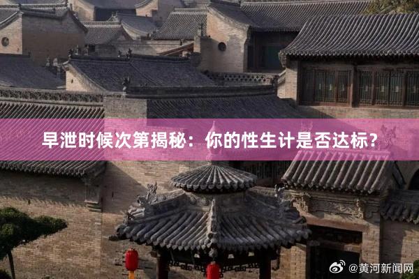 早泄时候次第揭秘：你的性生计是否达标？