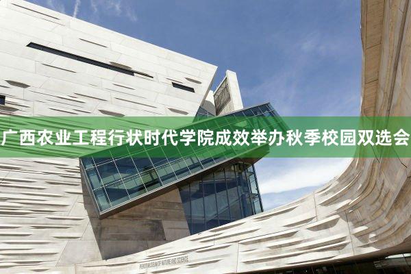 广西农业工程行状时代学院成效举办秋季校园双选会