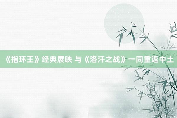 《指环王》经典展映 与《洛汗之战》一同重返中土