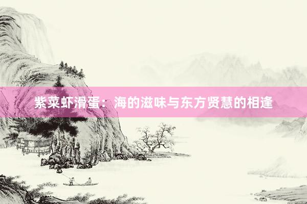 紫菜虾滑蛋：海的滋味与东方贤慧的相逢