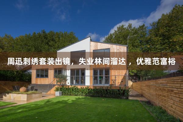 周迅刺绣套装出镜，失业林间溜达 ，优雅范富裕