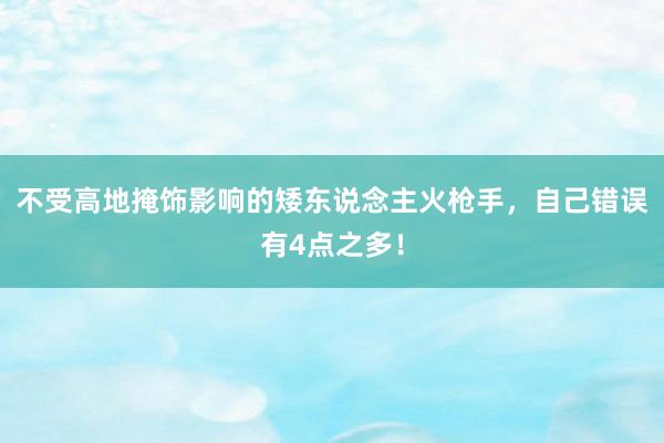 不受高地掩饰影响的矮东说念主火枪手，自己错误有4点之多！